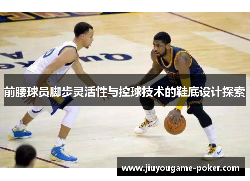 前腰球员脚步灵活性与控球技术的鞋底设计探索